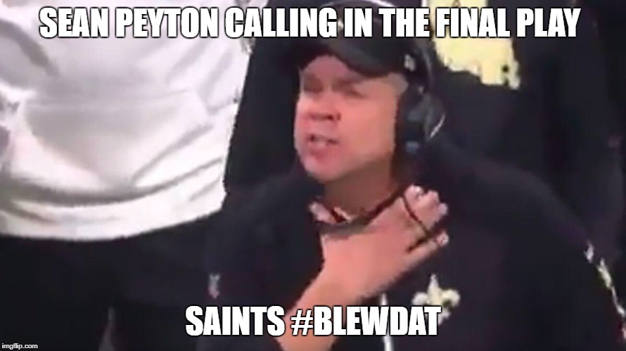 SEAN PEYTON CALLING IN THE FINAL PLAY; SAINTS #BLEWDAT | image tagged in saints choke vikings | made w/ Imgflip meme maker