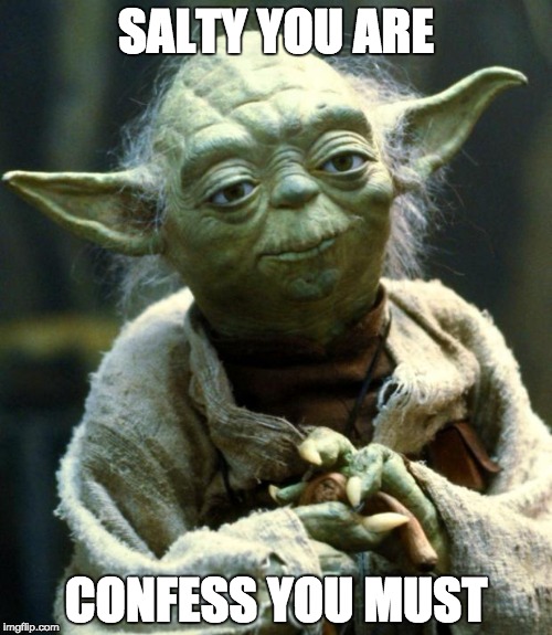 Star Wars Yoda | SALTY YOU ARE; CONFESS YOU MUST | image tagged in memes,star wars yoda | made w/ Imgflip meme maker