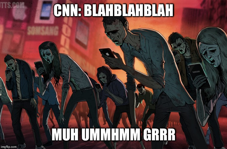 Smartphone Zombies | CNN: BLAHBLAHBLAH; MUH UMMHMM GRRR | image tagged in smartphone zombies | made w/ Imgflip meme maker