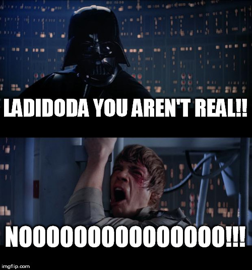 Star Wars No Meme | LADIDODA YOU AREN'T REAL!! NOOOOOOOOOOOOOOO!!! | image tagged in memes,star wars no | made w/ Imgflip meme maker