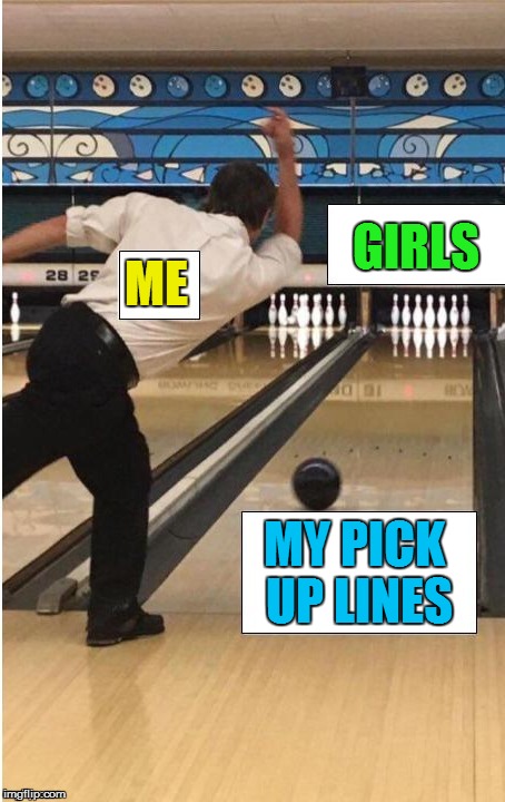 ME MY PICK UP LINES GIRLS | made w/ Imgflip meme maker