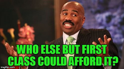 WHO ELSE BUT FIRST CLASS COULD AFFORD IT? | made w/ Imgflip meme maker