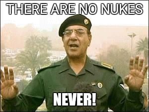 Baghdad Bob | THERE ARE NO NUKES NEVER! | image tagged in baghdad bob | made w/ Imgflip meme maker