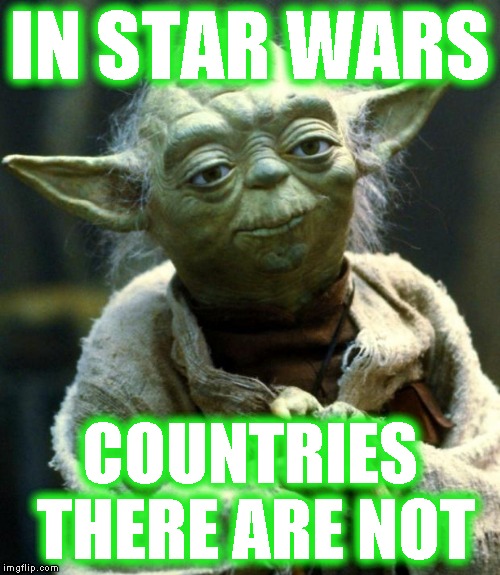 Star Wars Yoda Meme | IN STAR WARS COUNTRIES THERE ARE NOT | image tagged in memes,star wars yoda | made w/ Imgflip meme maker