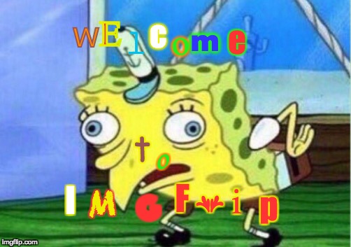Mocking Spongebob Meme | w E l c o m e t o I M G F l i p | image tagged in memes,mocking spongebob | made w/ Imgflip meme maker