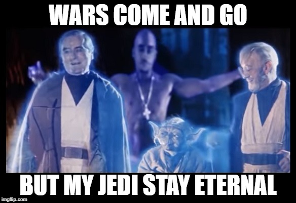 WARS COME AND GO; BUT MY JEDI STAY ETERNAL | image tagged in star wars | made w/ Imgflip meme maker
