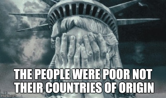 THE PEOPLE WERE POOR NOT THEIR COUNTRIES OF ORIGIN | made w/ Imgflip meme maker