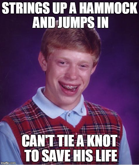 A Thud In A Forest... | STRINGS UP A HAMMOCK AND JUMPS IN; CAN'T TIE A KNOT TO SAVE HIS LIFE | image tagged in memes,bad luck brian | made w/ Imgflip meme maker