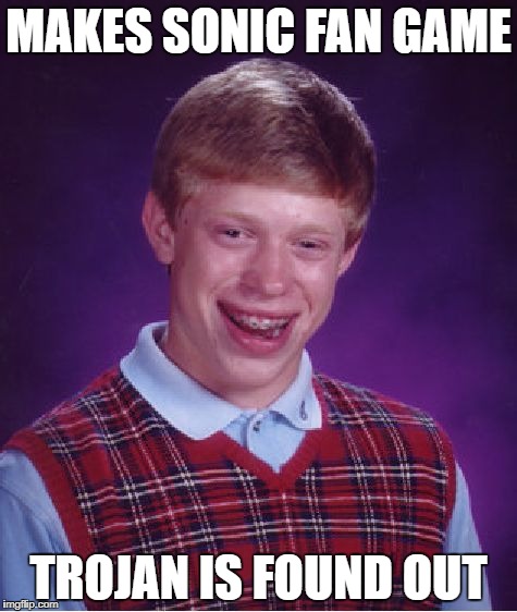 Bad Luck Brian Meme | MAKES SONIC FAN GAME; TROJAN IS FOUND OUT | image tagged in memes,bad luck brian | made w/ Imgflip meme maker