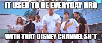 Jake Paul It's Everyday Bro | IT USED TO BE EVERYDAY BRO; WITH THAT DISNEY CHANNEL SH*T | image tagged in jake paul it's everyday bro | made w/ Imgflip meme maker