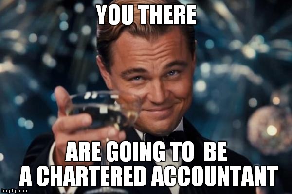 Leonardo Dicaprio Cheers Meme | YOU THERE; ARE GOING TO  BE A CHARTERED ACCOUNTANT | image tagged in memes,leonardo dicaprio cheers | made w/ Imgflip meme maker