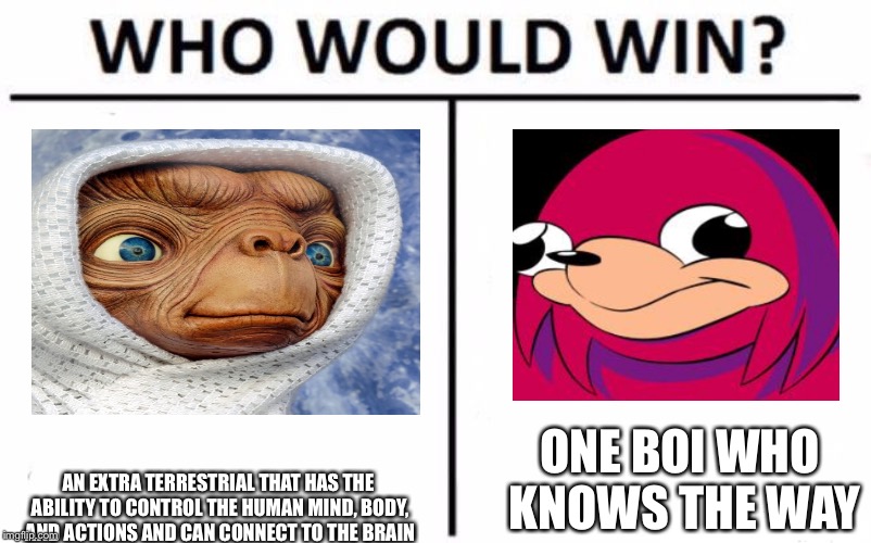 Who Would Win? Meme | ONE BOI WHO KNOWS THE WAY; AN EXTRA TERRESTRIAL THAT HAS THE ABILITY TO CONTROL THE HUMAN MIND, BODY, AND ACTIONS AND CAN CONNECT TO THE BRAIN | image tagged in memes,who would win | made w/ Imgflip meme maker