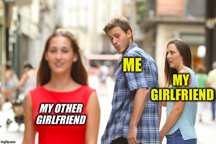 Now I’m sitting at home singing  “All by myself” by Eric Carmen | MY GIRLFRIEND; ME; MY OTHER GIRLFRIEND | image tagged in memes,distracted boyfriend,forever alone,girlfriend | made w/ Imgflip meme maker