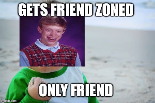 Bad luck success kid | GETS FRIEND ZONED; ONLY FRIEND | image tagged in memes,success kid original | made w/ Imgflip meme maker