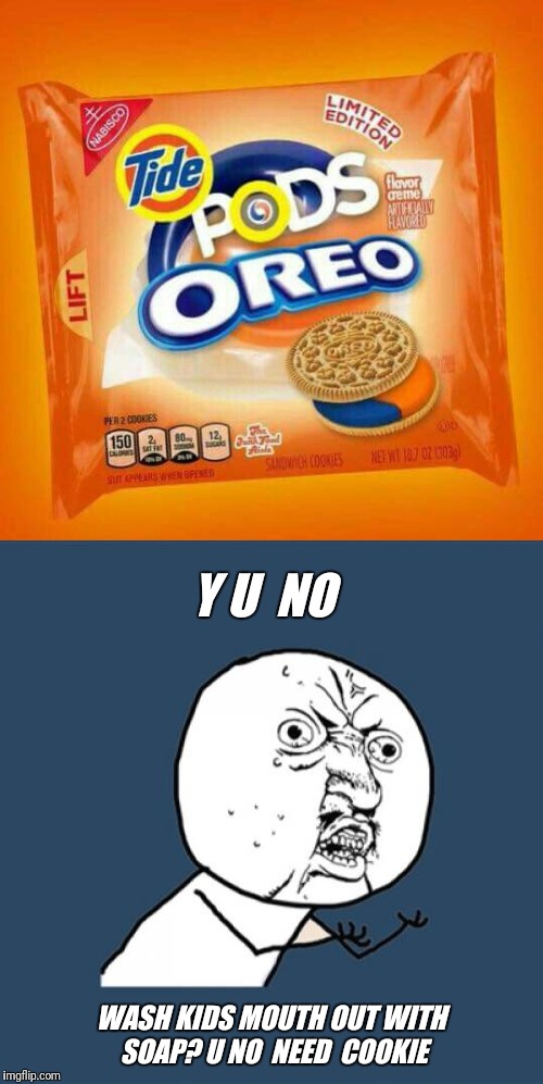 Tide Pods Y U No | Y U  NO; WASH KIDS MOUTH OUT WITH SOAP? U NO  NEED  COOKIE | image tagged in tide pods,y u no | made w/ Imgflip meme maker