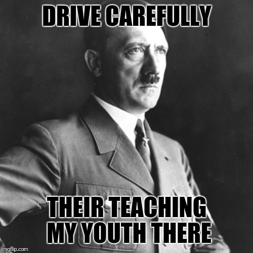 DRIVE CAREFULLY THEIR TEACHING MY YOUTH THERE | made w/ Imgflip meme maker