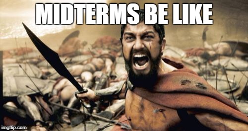 Sparta Leonidas | MIDTERMS BE LIKE | image tagged in memes,sparta leonidas | made w/ Imgflip meme maker
