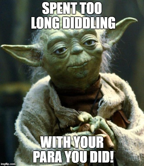 Star Wars Yoda Meme | SPENT TOO LONG DIDDLING WITH YOUR PARA YOU DID! | image tagged in memes,star wars yoda | made w/ Imgflip meme maker