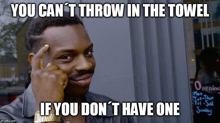 Roll Safe Think About It Meme | YOU CAN´T THROW IN THE TOWEL; IF YOU DON´T HAVE ONE | image tagged in memes,roll safe think about it | made w/ Imgflip meme maker