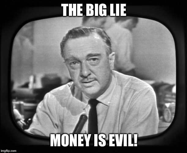 Mockingbird Obit | THE BIG LIE; MONEY IS EVIL! | image tagged in mockingbird obit | made w/ Imgflip meme maker