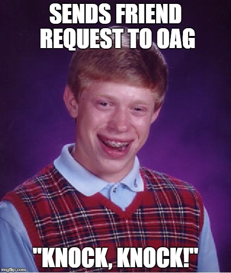 Bad Luck Brian Meme | SENDS FRIEND REQUEST TO OAG "KNOCK, KNOCK!" | image tagged in memes,bad luck brian | made w/ Imgflip meme maker