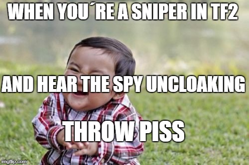 Evil Toddler Meme | WHEN YOU´RE A SNIPER IN TF2; AND HEAR THE SPY UNCLOAKING; THROW PISS | image tagged in memes,evil toddler | made w/ Imgflip meme maker