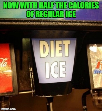 now with half the calories of regular ice  | NOW WITH HALF THE CALORIES OF REGULAR ICE | image tagged in diet | made w/ Imgflip meme maker
