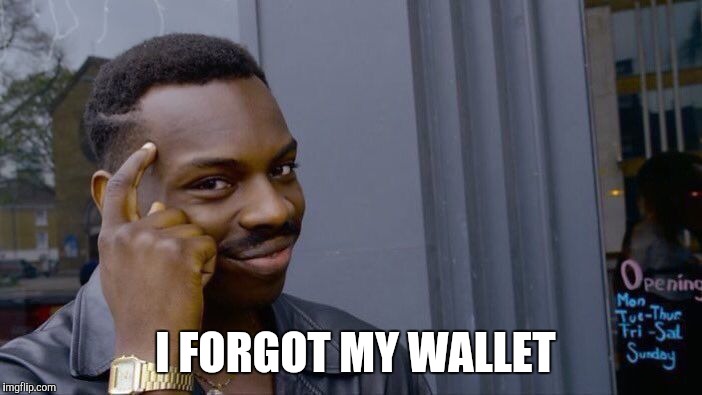 Roll Safe Think About It Meme | I FORGOT MY WALLET | image tagged in memes,roll safe think about it | made w/ Imgflip meme maker