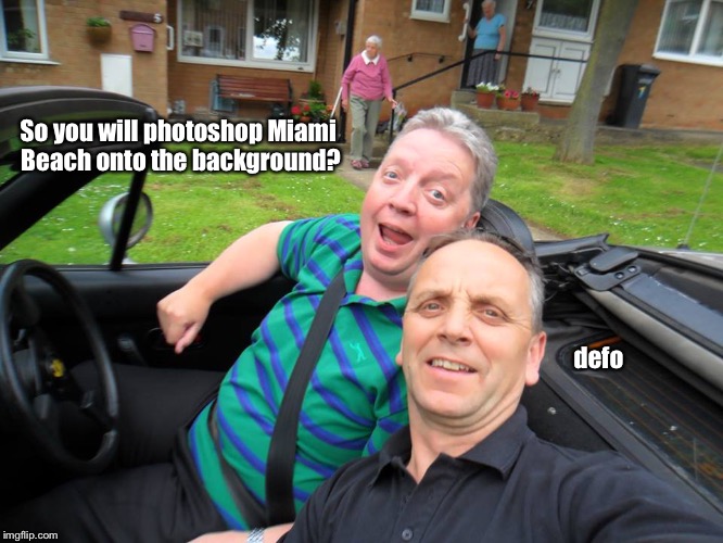 The boys are back in town | So you will photoshop Miami Beach onto the background? defo | image tagged in men,cars,lads,knickers | made w/ Imgflip meme maker