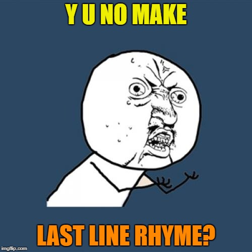 Y U No Meme | Y U NO MAKE LAST LINE RHYME? | image tagged in memes,y u no | made w/ Imgflip meme maker