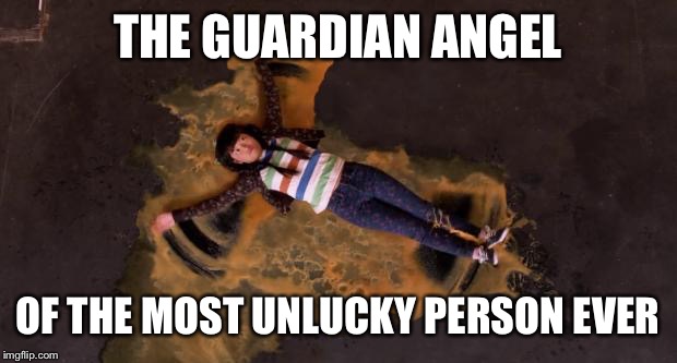 Pitch Perfect Vomit Angel | THE GUARDIAN ANGEL; OF THE MOST UNLUCKY PERSON EVER | image tagged in pitch perfect vomit angel | made w/ Imgflip meme maker