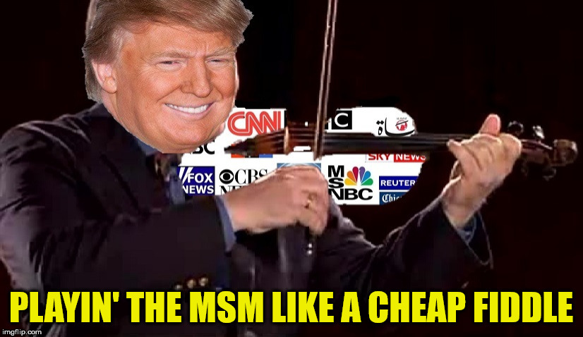 MSM Is Too Stupid To Realize | PLAYIN' THE MSM LIKE A CHEAP FIDDLE | image tagged in donald trump,memes,what if i told you,msm lies | made w/ Imgflip meme maker