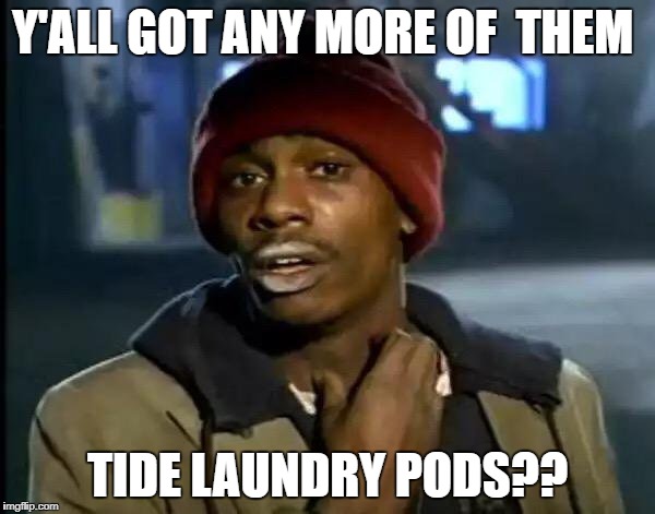 Y'all Got Any More Of That Meme | Y'ALL GOT ANY MORE OF  THEM; TIDE LAUNDRY PODS?? | image tagged in memes,y'all got any more of that | made w/ Imgflip meme maker