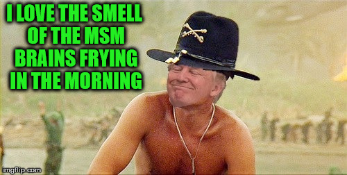 The Smell Of MSM Brains | I LOVE THE SMELL OF THE MSM BRAINS FRYING IN THE MORNING | image tagged in smell of x,memes,msm lies,donald trump,what if i told you | made w/ Imgflip meme maker