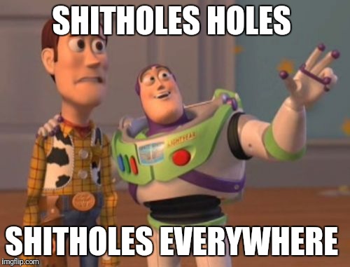Y'all Driven through Biloxi, Mississippi? Yikes! | SHITHOLES HOLES; SHITHOLES EVERYWHERE | image tagged in memes,x x everywhere | made w/ Imgflip meme maker