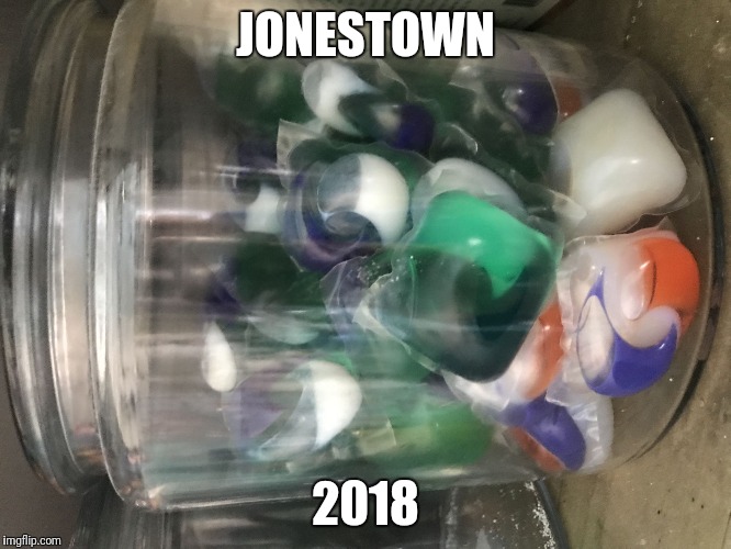 Tide pods | JONESTOWN; 2018 | image tagged in tide pods | made w/ Imgflip meme maker