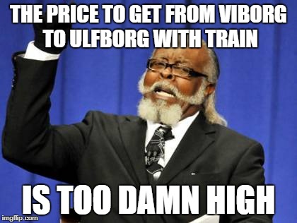 Too Damn High | THE PRICE TO GET FROM VIBORG TO ULFBORG WITH TRAIN; IS TOO DAMN HIGH | image tagged in memes,too damn high | made w/ Imgflip meme maker