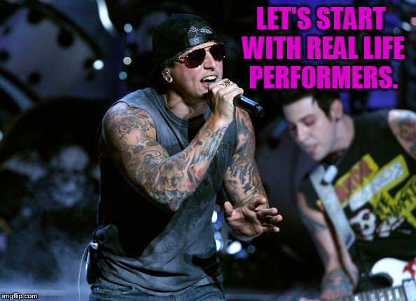 LET'S START WITH REAL LIFE PERFORMERS. | made w/ Imgflip meme maker
