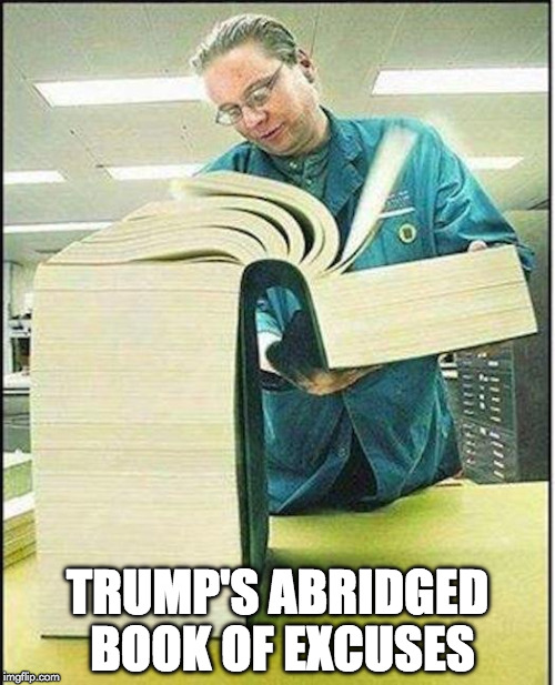 TRUMP'S ABRIDGED BOOK OF EXCUSES | TRUMP'S ABRIDGED BOOK OF EXCUSES | image tagged in big book,memes,donald trump,excuses | made w/ Imgflip meme maker