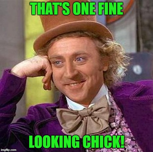 Creepy Condescending Wonka Meme | THAT'S ONE FINE LOOKING CHICK! | image tagged in memes,creepy condescending wonka | made w/ Imgflip meme maker