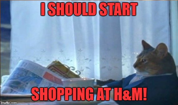 I SHOULD START SHOPPING AT H&M! | made w/ Imgflip meme maker