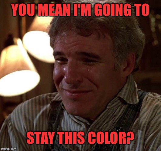 YOU MEAN I'M GOING TO STAY THIS COLOR? | made w/ Imgflip meme maker