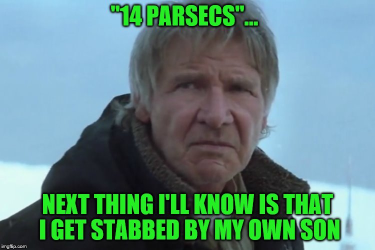 "14 PARSECS"... NEXT THING I'LL KNOW IS THAT I GET STABBED BY MY OWN SON | made w/ Imgflip meme maker