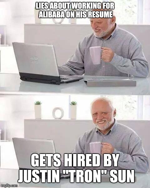 Hide the Pain Harold Meme | LIES ABOUT WORKING FOR ALIBABA ON HIS RESUME; GETS HIRED BY JUSTIN "TRON" SUN | image tagged in memes,hide the pain harold | made w/ Imgflip meme maker
