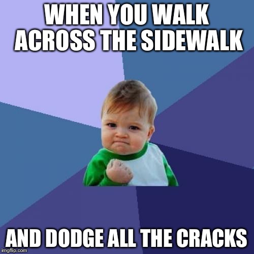 Success Kid | WHEN YOU WALK ACROSS THE SIDEWALK; AND DODGE ALL THE CRACKS | image tagged in memes,success kid | made w/ Imgflip meme maker