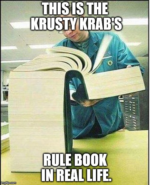 big book | THIS IS THE KRUSTY KRAB'S; RULE BOOK IN REAL LIFE. | image tagged in big book | made w/ Imgflip meme maker