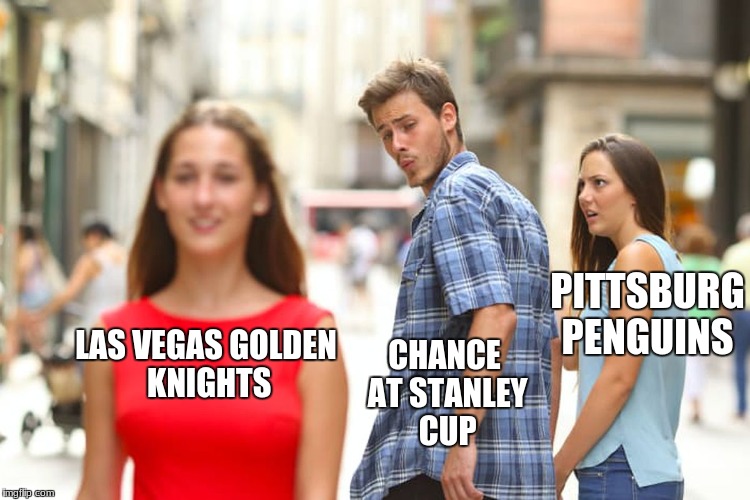 Distracted Boyfriend Meme | PITTSBURG PENGUINS; CHANCE AT STANLEY CUP; LAS VEGAS
GOLDEN KNIGHTS | image tagged in memes,distracted boyfriend | made w/ Imgflip meme maker