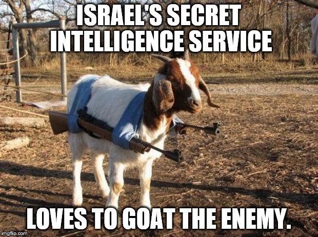 ISIS STEALTH WEAPON | ISRAEL'S SECRET INTELLIGENCE SERVICE; LOVES TO GOAT THE ENEMY. | image tagged in isis stealth weapon | made w/ Imgflip meme maker