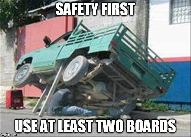 SAFETY FIRST; USE AT LEAST TWO BOARDS | made w/ Imgflip meme maker