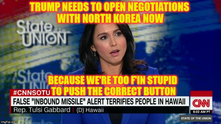 Actually, It Seems You Need A Better Training Program | TRUMP NEEDS TO OPEN NEGOTIATIONS WITH NORTH KOREA NOW; BECAUSE WE'RE TOO F'IN STUPID TO PUSH THE CORRECT BUTTON | image tagged in hawaii missile defense,memes,liberal logic,donald trump,what if i told you | made w/ Imgflip meme maker